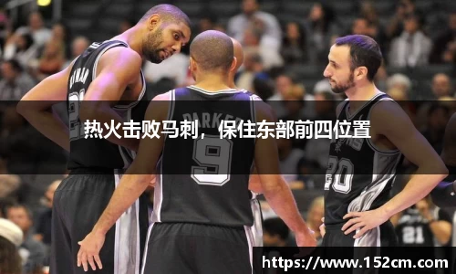 热火击败马刺，保住东部前四位置