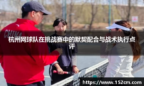 杭州网球队在挑战赛中的默契配合与战术执行点评