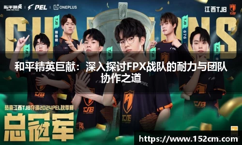 和平精英巨献：深入探讨FPX战队的耐力与团队协作之道