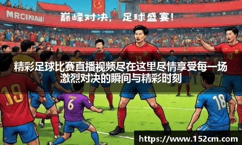 精彩足球比赛直播视频尽在这里尽情享受每一场激烈对决的瞬间与精彩时刻