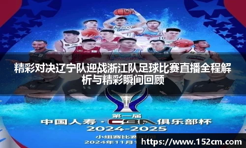 精彩对决辽宁队迎战浙江队足球比赛直播全程解析与精彩瞬间回顾