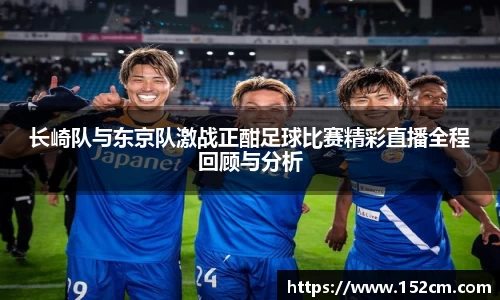 长崎队与东京队激战正酣足球比赛精彩直播全程回顾与分析