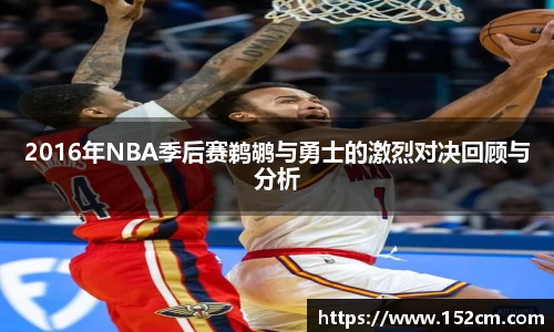 2016年NBA季后赛鹈鹕与勇士的激烈对决回顾与分析