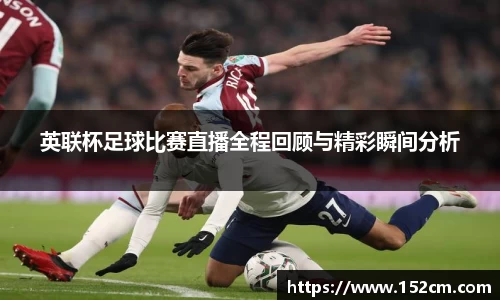 英联杯足球比赛直播全程回顾与精彩瞬间分析