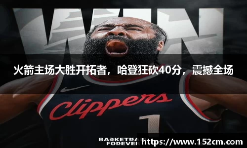 火箭主场大胜开拓者，哈登狂砍40分，震撼全场