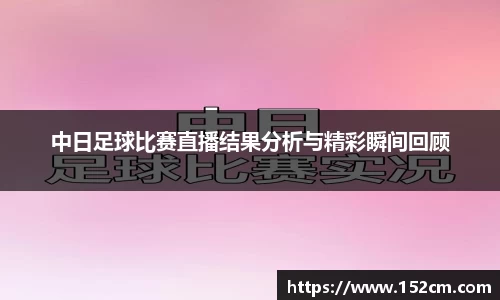 中日足球比赛直播结果分析与精彩瞬间回顾