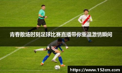 青春散场时刻足球比赛直播带你重温激情瞬间